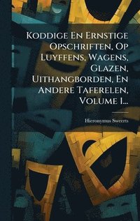 bokomslag Koddige En Ernstige Opschriften, Op Luyffens, Wagens, Glazen, Uithangborden, En Andere Taferelen, Volume 1...