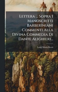 bokomslag Lettera ... Sopra I Manoscritti Barberiniani Commenti Alla Divina Commedia Di Dante Alighieri...