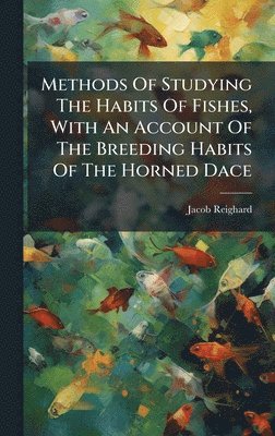 bokomslag Methods Of Studying The Habits Of Fishes, With An Account Of The Breeding Habits Of The Horned Dace