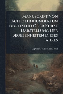 Manuscript Von Achtzehnhundertunddreizehn Oder Kurze Darstellung Der Begebenheiten Dieses Jahres