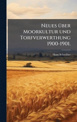 Hans Schreiber - Neues Ã1/4ber Moorkultur und Torfverwerthung 1900-1901., Inbunden