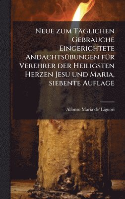 bokomslag Neue zum Täglichen Gebrauche Eingerichtete AndachtsÃ1/4bungen fÃ1/4r Verehrer der Heiligsten Herzen Jesu und Maria, siebente Auflage