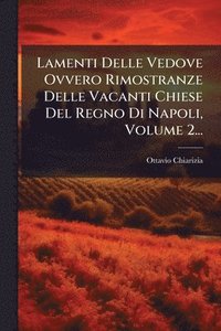 bokomslag Lamenti Delle Vedove Ovvero Rimostranze Delle Vacanti Chiese Del Regno Di Napoli, Volume 2...