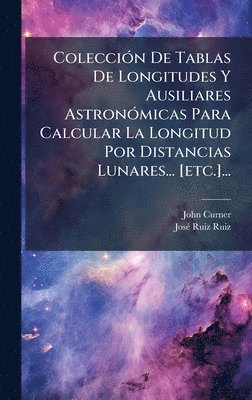 bokomslag ColecciÃ3n De Tablas De Longitudes Y Ausiliares AstronÃ3micas Para Calcular La Longitud Por Distancias Lunares... [etc.]...