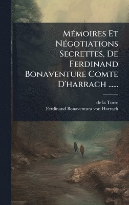 MÃ(c)moires Et NÃ(c)gotiations Secrettes, De Ferdinand Bonaventure Comte D'harrach ......