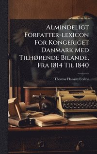 bokomslag Almindeligt Forfatter-lexicon For Kongeriget Danmark Med TilhÃ¿rende Bilande, Fra 1814 Til 1840