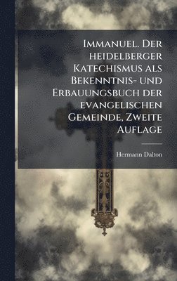 bokomslag Immanuel. Der heidelberger Katechismus als Bekenntnis- und Erbauungsbuch der evangelischen Gemeinde, Zweite Auflage