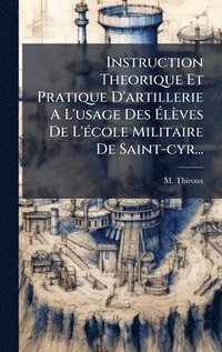 bokomslag Instruction Theorique Et Pratique D'artillerie A L'usage Des Ã¿lèves De L'Ã(c)cole Militaire De Saint-cyr...