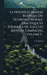 bokomslag Nouvelle Maison Rustique Ou Ã¿conomie Rurale, Practique Et GÃ(c)nÃ(c)rale De Tous Les Biens De Campagne, Volume 1...