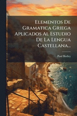 bokomslag Elementos De Gramatica Griega Aplicados Al Estudio De La Lengua Castellana...