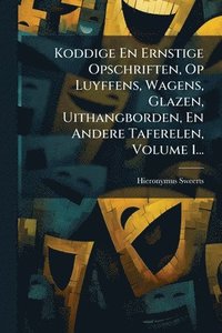 bokomslag Koddige En Ernstige Opschriften, Op Luyffens, Wagens, Glazen, Uithangborden, En Andere Taferelen, Volume 1...