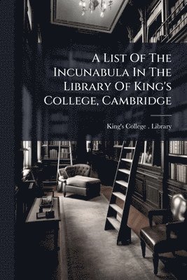 List Of The Incunabula In The Library Of King's College, Cambridge, Häftad