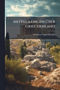 bokomslag Mittheilungen Ã¿ber Griechenland