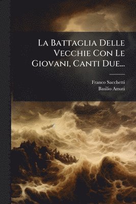 Franco Sacchetti, Basilio Amati - Battaglia Delle Vecchie Con Le Giovani, Canti Due..., Häftad