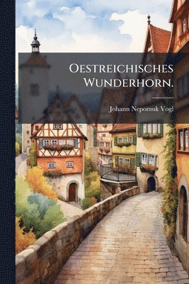 Johann Nepomuk Vogl - Oestreichisches Wunderhorn., Häftad