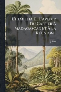 bokomslag L'hemileia Et L'avenir Du CafÃ(c)ier Ã¿ Madagascar Et Ã¿ La RÃ(c)union...