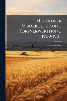 Hans Schreiber - Neues Ã1/4ber Moorkultur und Torfverwerthung 1900-1901., Häftad