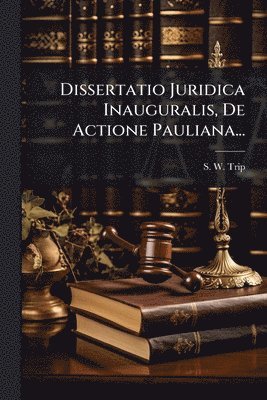 bokomslag Dissertatio Juridica Inauguralis, De Actione Pauliana...