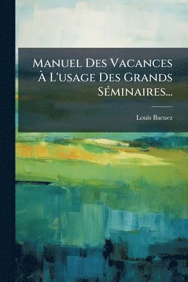 Manuel Des Vacances Ã L'usage Des Grands SÃ(c)minaires...
