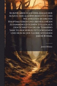 bokomslag Kurzer aber doch hinlänglicher Auszug der allerwÃ1/4rdigsten und wichtigsten in dreyen Hauptmaterien und Abtheilungen zusammengezogenen Stellen aus de
