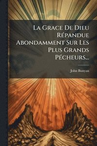 bokomslag Grace De Dieu RÃ(c)pandue Abondamment Sur Les Plus Grands PÃ(c)cheurs...