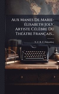 bokomslag Aux Manes De Marie-Ã(c)lisabeth Joly, Artiste CÃ(c)lèbre Du ThÃ(c)âtre Français...