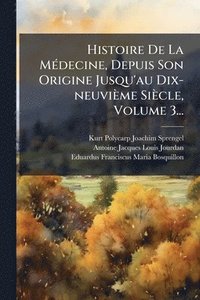 bokomslag Histoire De La MÃ(c)decine, Depuis Son Origine Jusqu'au Dix-neuvième Siècle, Volume 3...