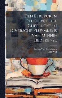 bokomslag Den Eerlycken Pluck-voghel Ghepluckt In Diversche Pluymkens Van Minne-liedekens...