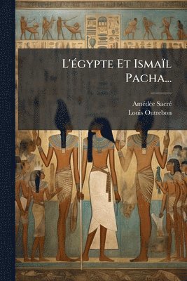bokomslag L'Ã(c)gypte Et Ismaïl Pacha...