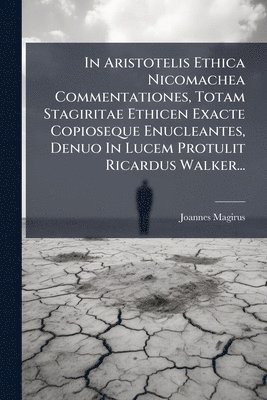 bokomslag In Aristotelis Ethica Nicomachea Commentationes, Totam Stagiritae Ethicen Exacte Copioseque Enucleantes, Denuo In Lucem Protulit Ricardus Walker...