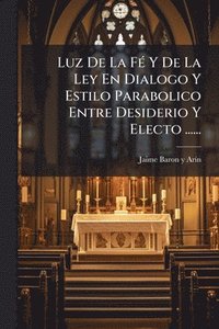 bokomslag Luz De La FÃ(c) Y De La Ley En Dialogo Y Estilo Parabolico Entre Desiderio Y Electo ......