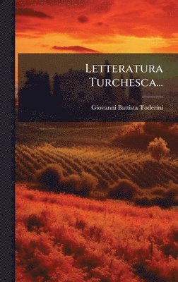 Giovanni Battista Toderini - Letteratura Turchesca..., Inbunden