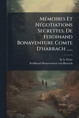 MÃ(c)moires Et NÃ(c)gotiations Secrettes, De Ferdinand Bonaventure Comte D'harrach ......
