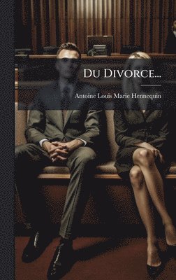 Antoine-Louis-Marie Hennequin - Du Divorce..., Inbunden
