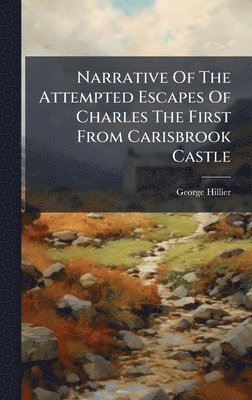 bokomslag Narrative Of The Attempted Escapes Of Charles The First From Carisbrook Castle