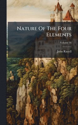 John Rastell - Nature Of The Four Elements, Inbunden