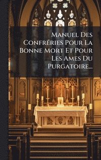 bokomslag Manuel Des ConfrÃ(c)ries Pour La Bonne Mort Et Pour Les Ames Du Purgatoire...