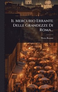 bokomslag Il Mercurio Errante Delle Grandezze Di Roma...