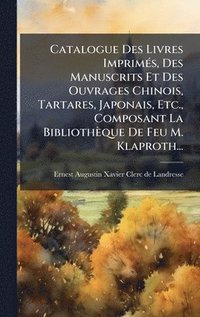bokomslag Catalogue Des Livres ImprimÃ(c)s, Des Manuscrits Et Des Ouvrages Chinois, Tartares, Japonais, Etc., Composant La Bibliothèque De Feu M. Klaproth...