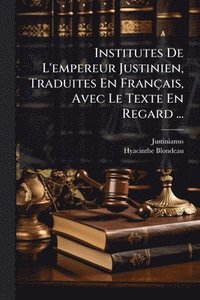 bokomslag Institutes De L'empereur Justinien, Traduites En Français, Avec Le Texte En Regard ...