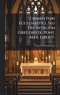 bokomslag Crimen Fori Ecclesiastici, Seu Decretalium Gregorij Ix. Pont. Max. Liber V.