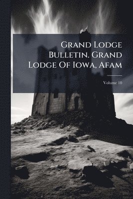 bokomslag Grand Lodge Bulletin. Grand Lodge Of Iowa, Afam