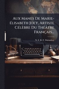 bokomslag Aux Manes De Marie-Ã(c)lisabeth Joly, Artiste CÃ(c)lèbre Du ThÃ(c)âtre Français...