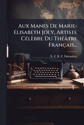 bokomslag Aux Manes De Marie-Ã(c)lisabeth Joly, Artiste CÃ(c)lèbre Du ThÃ(c)âtre Français...