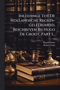 bokomslag Inleidinge Tot De Hollandsche Rechts-geleerdheid, Beschreven Bij Hugo De Groot, Part 1...