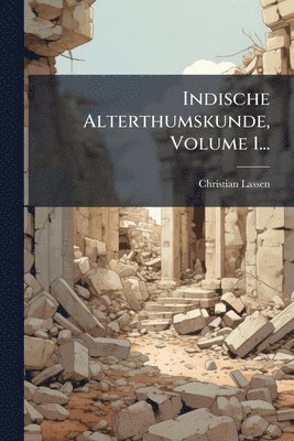 Christian Lassen - Indische Alterthumskunde, Volume 1..., Häftad