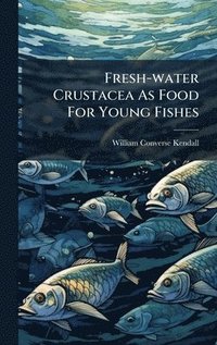 bokomslag Fresh-water Crustacea As Food For Young Fishes