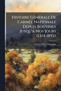 bokomslag Histoire GÃ(c)nÃ(c)rale De L'armÃ(c)e Nationale Depuis Bouvines Jusqu'a Nos Jours (1214-1892)