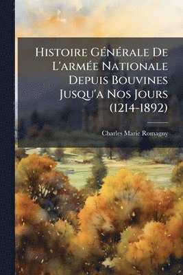 bokomslag Histoire GÃ(c)nÃ(c)rale De L'armÃ(c)e Nationale Depuis Bouvines Jusqu'a Nos Jours (1214-1892)