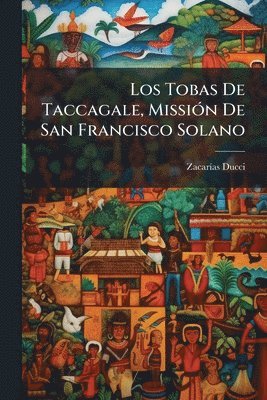 bokomslag Tobas De Taccagale, MissiÃ3n De San Francisco Solano